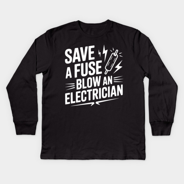 Save a Fuse Blow an Electrician Kids Long Sleeve T-Shirt by Frank Ring