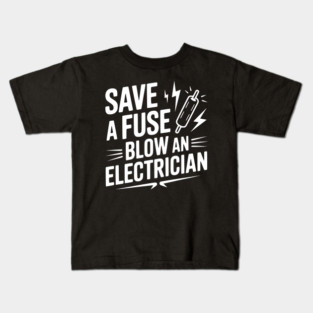 Save a Fuse Blow an Electrician Kids T-Shirt