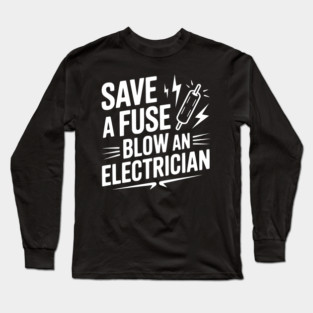 Save a Fuse Blow an Electrician Long Sleeve T-Shirt