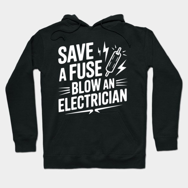 Save a Fuse Blow an Electrician Hoodie by Frank Ring
