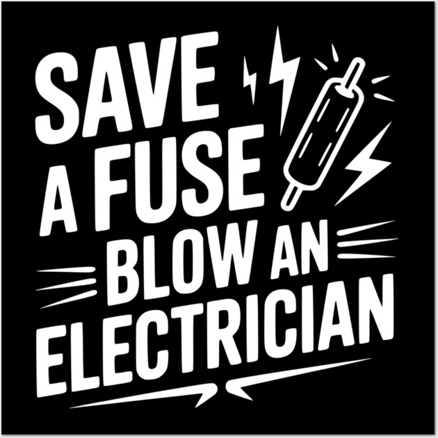 Save a Fuse Blow an Electrician Wall Art by Frank Ring