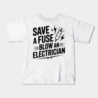 Save a Fuse Blow an Electrician Kids T-Shirt