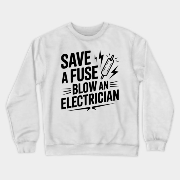 Save a Fuse Blow an Electrician Crewneck Sweatshirt by Frank Ring