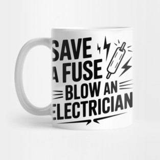 Save a Fuse Blow an Electrician Mug