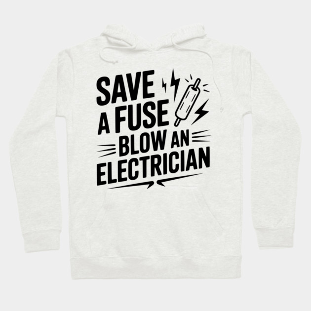 Save a Fuse Blow an Electrician Hoodie by Frank Ring