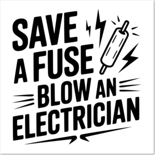 Save a Fuse Blow an Electrician Posters and Art