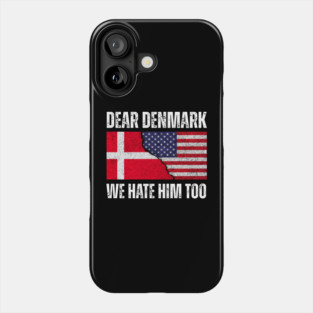 Dear Denmark We Hate Him Too Phone Case
