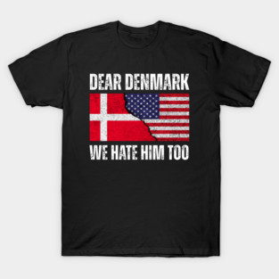 Dear Denmark We Hate Him Too T-Shirt
