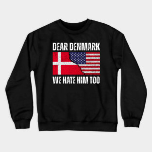 Dear Denmark We Hate Him Too Crewneck Sweatshirt