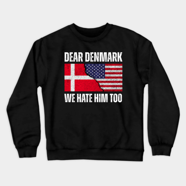 Dear Denmark We Hate Him Too Crewneck Sweatshirt by Creatifly Graphic Tees