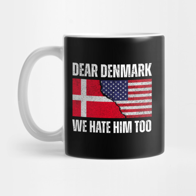 Dear Denmark We Hate Him Too by Creatifly Graphic Tees