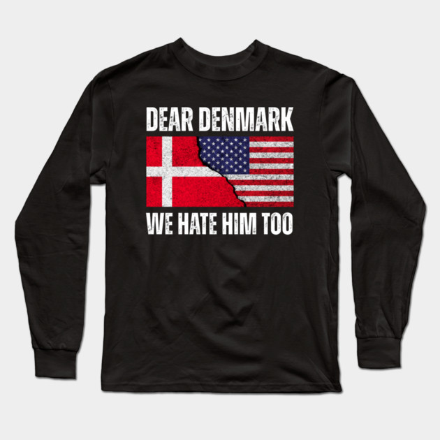 Dear Denmark We Hate Him Too Long Sleeve T-Shirt by Creatifly Graphic Tees