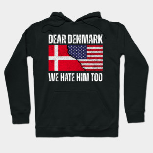 Dear Denmark We Hate Him Too Hoodie