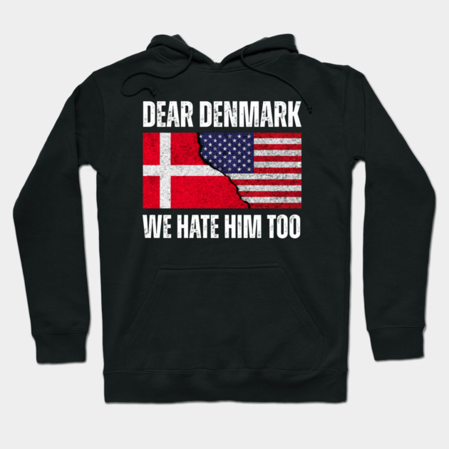Dear Denmark We Hate Him Too Hoodie by Creatifly Graphic Tees