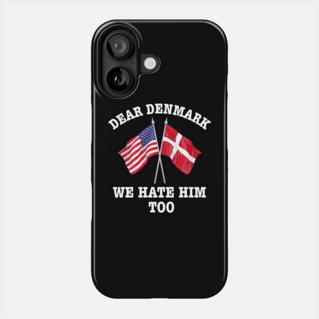 Dear Denmark We Hate Him Too Phone Case by Creatifly Graphic Tees