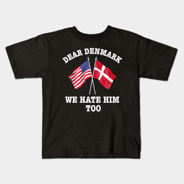 Dear Denmark We Hate Him Too Kids T-Shirt by Creatifly Graphic Tees