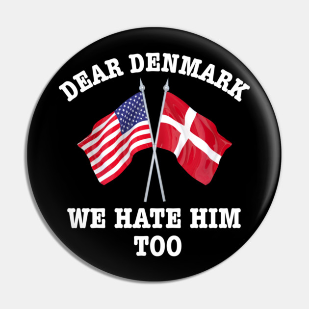Dear Denmark We Hate Him Too Pin by Creatifly Graphic Tees