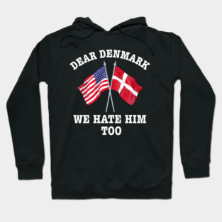 Dear Denmark We Hate Him Too Hoodie