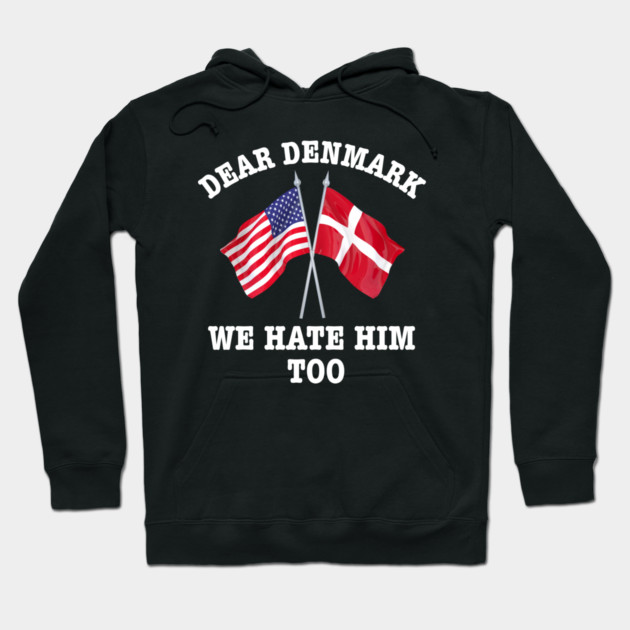 Dear Denmark We Hate Him Too Hoodie by Creatifly Graphic Tees