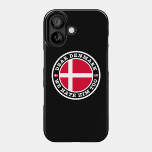 Dear Denmark We Hate Him Too Phone Case