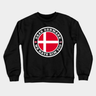 Dear Denmark We Hate Him Too Crewneck Sweatshirt