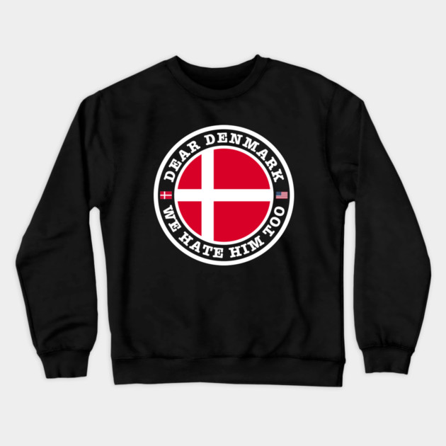 Dear Denmark We Hate Him Too Crewneck Sweatshirt by Creatifly Graphic Tees