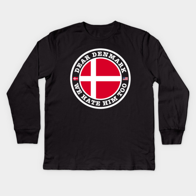 Dear Denmark We Hate Him Too Kids Long Sleeve T-Shirt by Creatifly Graphic Tees