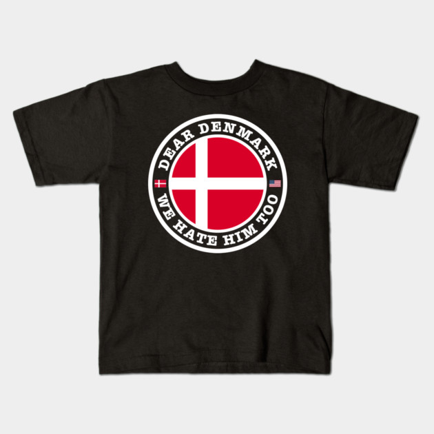 Dear Denmark We Hate Him Too Kids T-Shirt by Creatifly Graphic Tees