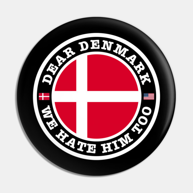 Dear Denmark We Hate Him Too Pin by Creatifly Graphic Tees