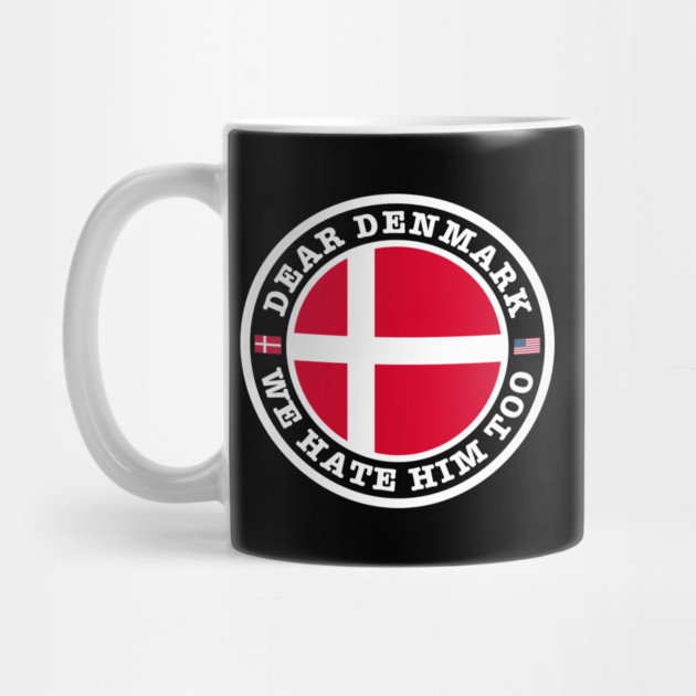 Dear Denmark We Hate Him Too by Creatifly Graphic Tees