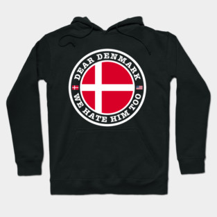 Dear Denmark We Hate Him Too Hoodie
