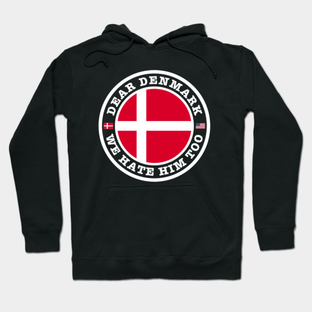 Dear Denmark We Hate Him Too Hoodie by Creatifly Graphic Tees