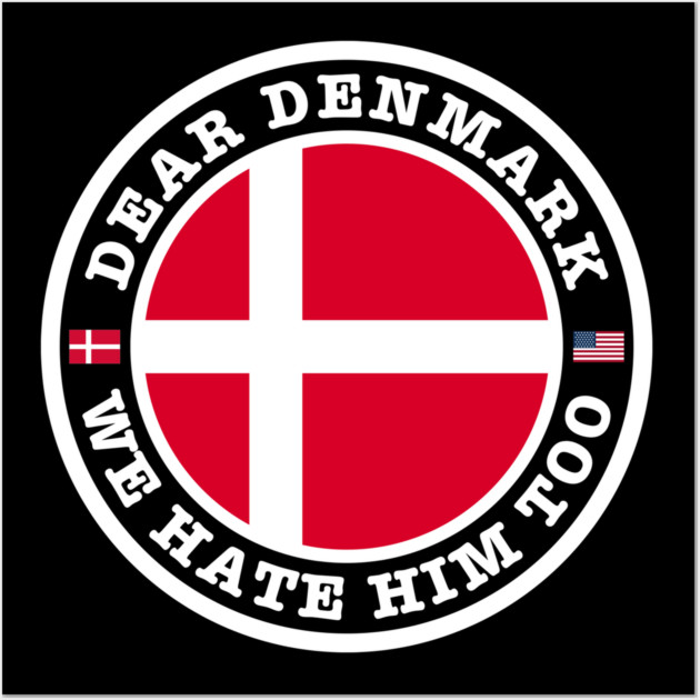 Dear Denmark We Hate Him Too Wall Art by Creatifly Graphic Tees