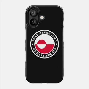 Dear Greenland We Hate Him Too Phone Case
