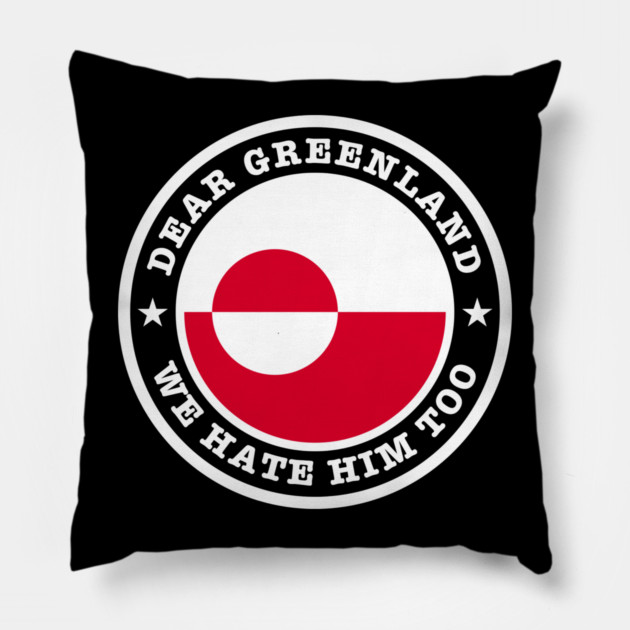 Dear Greenland We Hate Him Too Pillow by Creatifly Graphic Tees