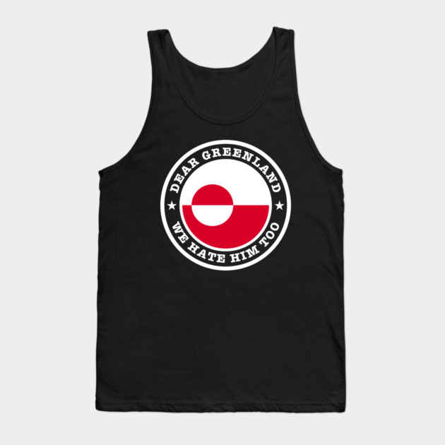 Dear Greenland We Hate Him Too Tank Top by Creatifly Graphic Tees
