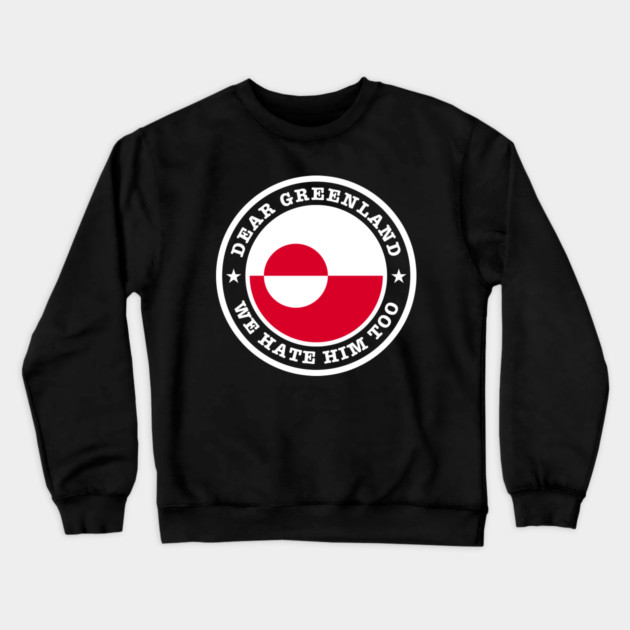 Dear Greenland We Hate Him Too Crewneck Sweatshirt by Creatifly Graphic Tees