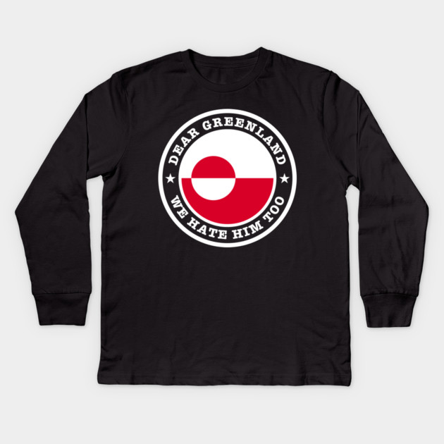 Dear Greenland We Hate Him Too Kids Long Sleeve T-Shirt by Creatifly Graphic Tees