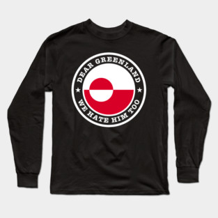 Dear Greenland We Hate Him Too Long Sleeve T-Shirt