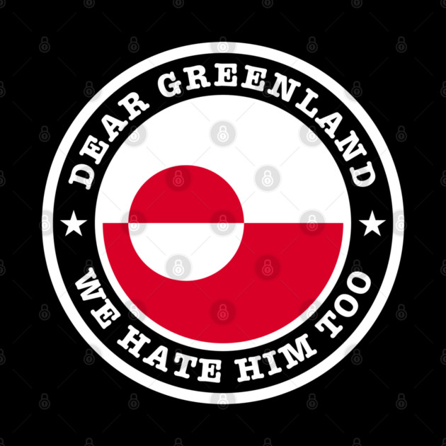 Dear Greenland We Hate Him Too by Creatifly Graphic Tees