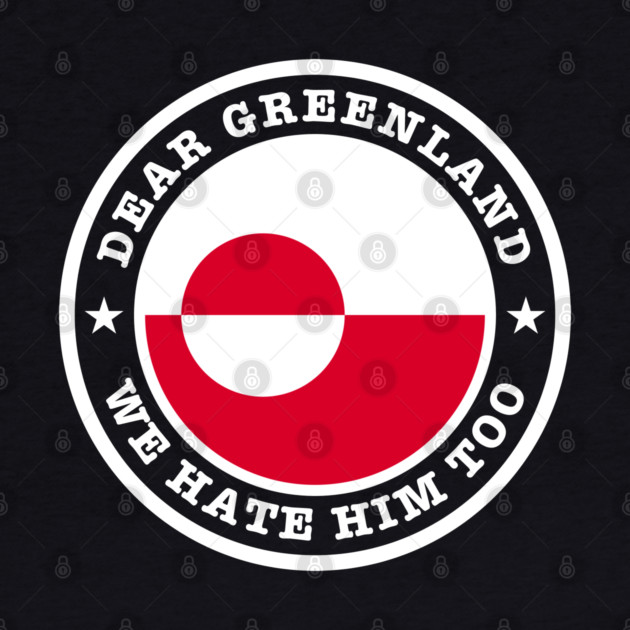 Dear Greenland We Hate Him Too by Creatifly Graphic Tees