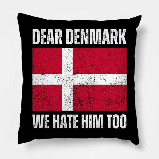 Dear Denmark We Hate Him Too Pillow by Creatifly Graphic Tees