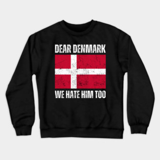 Dear Denmark We Hate Him Too Crewneck Sweatshirt