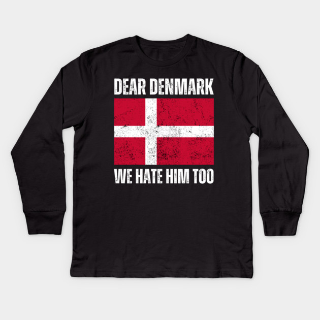 Dear Denmark We Hate Him Too Kids Long Sleeve T-Shirt by Creatifly Graphic Tees