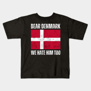 Dear Denmark We Hate Him Too Kids T-Shirt