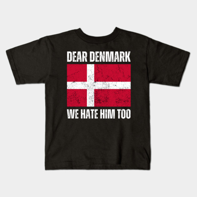 Dear Denmark We Hate Him Too Kids T-Shirt by Creatifly Graphic Tees