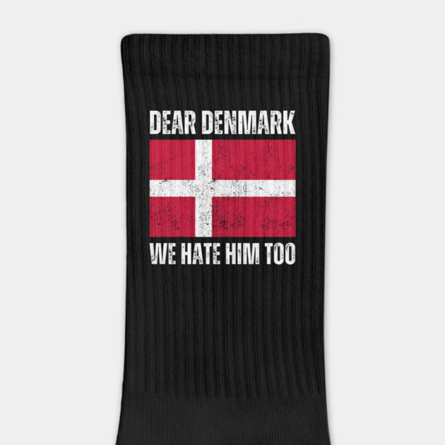 Dear Denmark We Hate Him Too by Creatifly Graphic Tees