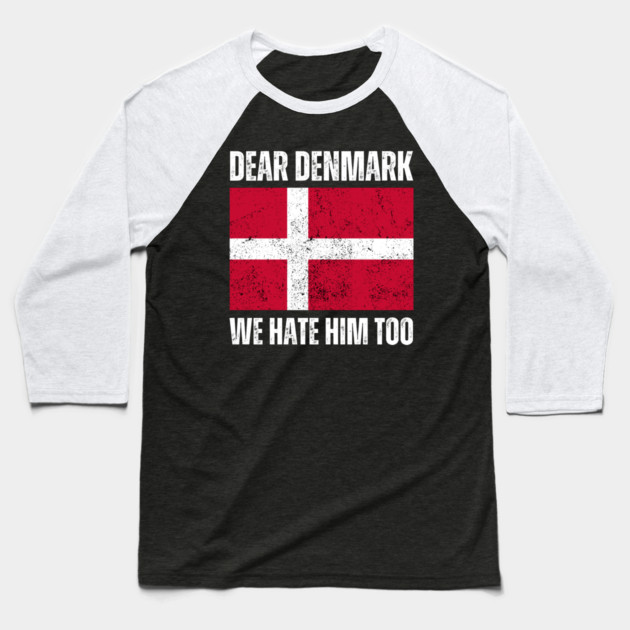 Dear Denmark We Hate Him Too Baseball T-Shirt by Creatifly Graphic Tees