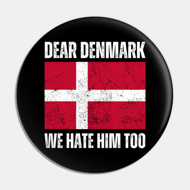 Dear Denmark We Hate Him Too Pin by Creatifly Graphic Tees