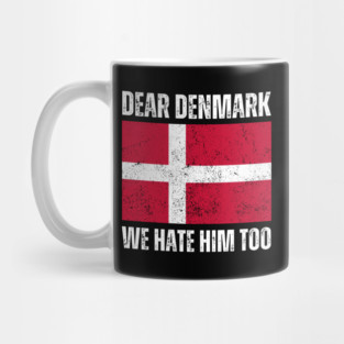 Dear Denmark We Hate Him Too Mug